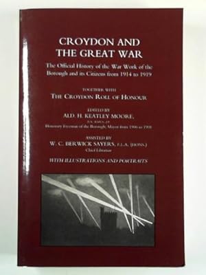 Image du vendeur pour Croydon and the Great War: the official history of the war work of the Borough and its citizens from 1914 to 1919, together with the Croydon Roll of Honour mis en vente par Cotswold Internet Books