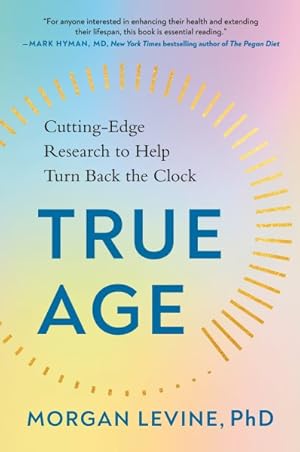 Image du vendeur pour True Age : Cutting-Edge Research to Help Turn Back the Clock mis en vente par GreatBookPrices