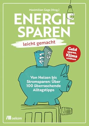 Energiesparen leicht gemacht. Von Heizen bis Stromsparen: Über 100 überraschende Alltagstipps.