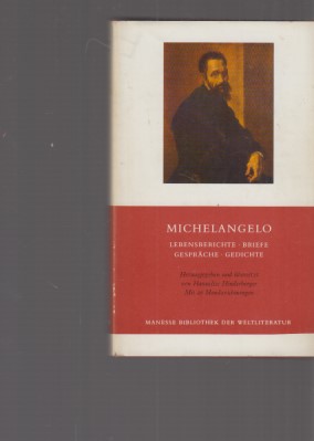 Michelangelo : Lebensberichte, Briefe, Gespräche, Gedichte. Hrsg. u. aus d. Ital. übers. von Hann...