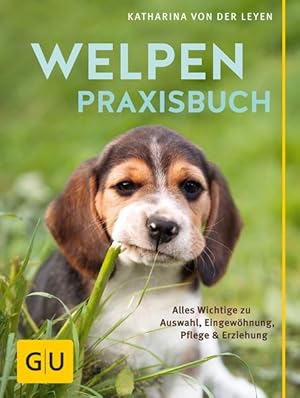 Welpen-Praxisbuch Alles Wichtige zu Auswahl, Eingewöhnung, Pflege und Erziehung