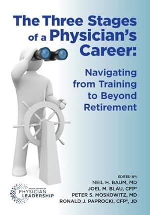 Seller image for The Three Stages of a Physician's Career - Navigating from Training to Beyond Retirement by Neil H. Baum MD, Joel M. Blau CFP, Peter S. Moskowitz, MD, Ronald J. Paprocki CFP, JD [Paperback ] for sale by booksXpress