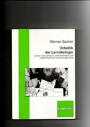 Werner Sacher, Didaktik der Lernökologie : Lernen und Lehren in unterrichtlichen und medienbasier...