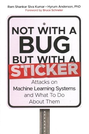 Imagen del vendedor de Not With a Bug, but With a Sticker : Attacks on Machine Learning Systems and What to Do About Them a la venta por GreatBookPrices