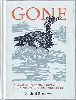 Seller image for GONE: A SEARCH FOR WHAT REMAINS OF THE WORLD'S EXTINCT CREATURES. By Michael Blencowe. for sale by Coch-y-Bonddu Books Ltd