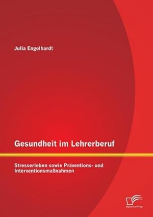 Immagine del venditore per Gesundheit im Lehrerberuf: Stresserleben sowie Prventions- und Interventionsmanahmen venduto da BuchWeltWeit Ludwig Meier e.K.