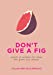 Seller image for Don't Give a Fig: Words of Wisdom for When Life Gives You Lemons [Hardcover ] for sale by booksXpress