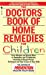 Seller image for The Doctors Book of Home Remedies for Children: From Allergies and Animal Bites to Toothaches and TV Addiction, Hundreds of Doctor-Proven Techniques and Tips to Care for Your Child [Soft Cover ] for sale by booksXpress