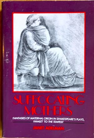 Immagine del venditore per SUFFOCATING MOTHERS Fantasies of Maternal Origin in Shakespeare's Plays, Hamlet to The Tempest venduto da Douglas Books