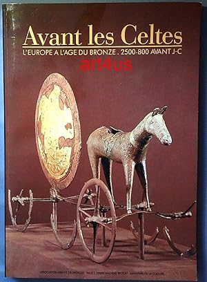 Avant Les Celtes : L`Europe A L`Age Du Bronze. 2500-800 Avant J - C.