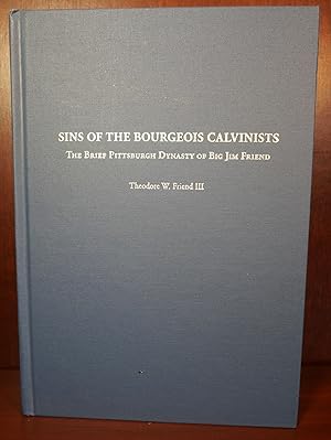 Seller image for Sins of the Bourgeois Calvinists The Brief Pittsburg Dynasty of Big Jim Friend for sale by Ernestoic Books