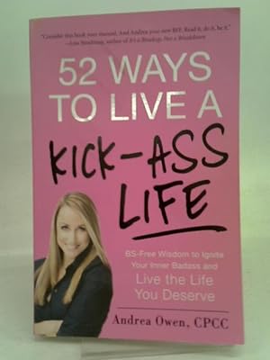 Imagen del vendedor de 52 Ways to Live a Kick-Ass Life: BS-Free Wisdom to Ignite Your Inner Badass and Live the Life You Deserve a la venta por World of Rare Books
