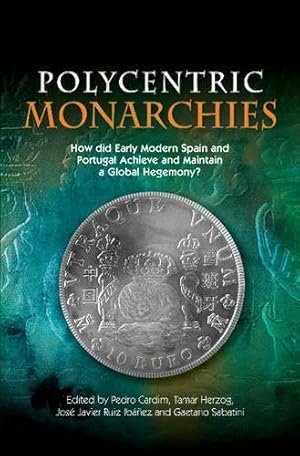 Imagen del vendedor de Polycentric Monarchies : How Did Early Modern Spain and Portugal Achieve and Maintain a Global Hegemony? a la venta por GreatBookPrices