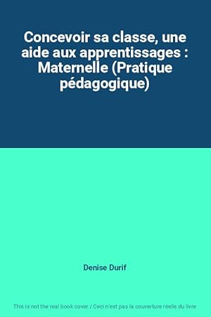 Seller image for Concevoir sa classe, une aide aux apprentissages : Maternelle (Pratique pdagogique) for sale by Ammareal