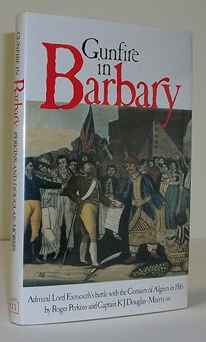 Seller image for Gunfire in Barbary. Admiral Lord Exmouth's Battle with the Corsairs of Algiers in 1816 for sale by Baltimore's Best Books