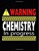 Seller image for Warning Chemistry In Progress: Composition Notebook - College Ruled: College Ruled Writer's Notebook or Journal for School / Work / Journaling (Sarcastic Subjects: Chemistry) (Volume 1) [Soft Cover ] for sale by booksXpress