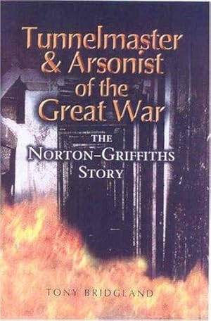 Seller image for Tunnelmaster and Arsonist of the Great War: The Norton-Griffiths Story for sale by WeBuyBooks