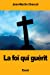 Imagen del vendedor de La foi qui guérit (French Edition) [Soft Cover ] a la venta por booksXpress