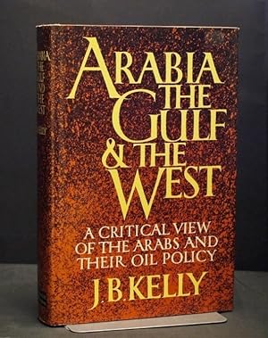 Arabia The Gulf & The West A Critical View of the Arabs and Their Oil Policy