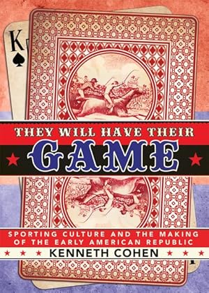 Seller image for They Will Have Their Game : Sporting Culture and the Making of the Early American Republic for sale by GreatBookPrices