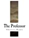 Seller image for The Professor: Charlotte Bronte (Classic Charlotte Bronte) [Soft Cover ] for sale by booksXpress