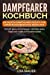 Imagen del vendedor de Dampfgarer Kochbuch: Die besten Dampfgarer Rezepte für ernährungsbewusste Menschen. Schnell, gesund und lecker. Inklusive vieler Tipps und Tricks zum Nachmachen. (German Edition) [Soft Cover ] a la venta por booksXpress