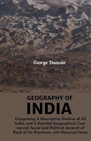 Immagine del venditore per Geography of India: comprising a descriptive outline of all India, and a detailed geographical, commercial, social and political account of each of its provinces, with historical notes by Duncan, George [Paperback ] venduto da booksXpress