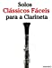 Seller image for Solos Clássicos Fáceis para a Clarineta: Com canções de Bach, Mozart, Beethoven, Vivaldi e outros compositores (Portuguese Edition) [Soft Cover ] for sale by booksXpress