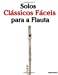 Seller image for Solos Clássicos Fáceis para a Flauta: Com canções de Bach, Mozart, Beethoven, Vivaldi e outros compositores (Portuguese Edition) [Soft Cover ] for sale by booksXpress