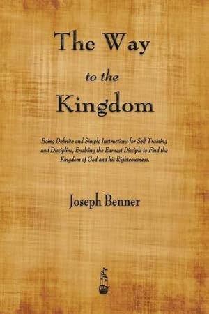 Seller image for The Way to the Kingdom: Being Definite and Simple Instructions for Self-Training and Discipline, Enabling the Earnest Disciple to Find the Kingdom of God and his Righteousness. [Soft Cover ] for sale by booksXpress