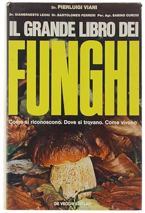 IL GRANDE LIBRO DEI FUNGHI. Come si riconoscono - dove si trovano - come vivono.: