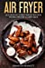 Seller image for Air Fryer Cookbook: 45 Amazingly Delicious And Quick Healthy Recipes With Pictures [Soft Cover ] for sale by booksXpress