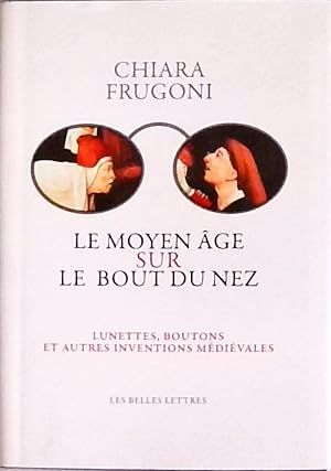 Le Moyen Age Sur Le Bout Du Nez: Lunettes, boutons et autres inventions médiévales (Histoire, Ban...