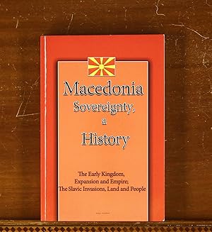 Macedonia Sovereignty, a History: The early kingdom, expansion and empire; the Slavic invasions, ...