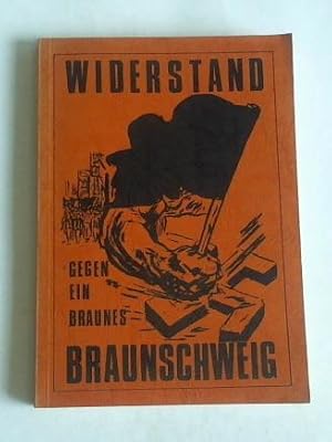 Widerstand gegen ein braunes Braunschweig. Skizzen zum Widerstand 1925 - 1945