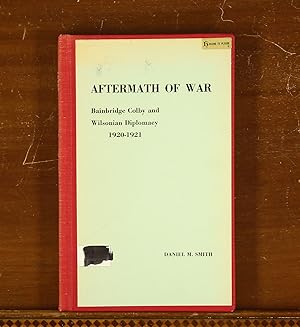 Aftermath of War: Bainbridge Colby and Wilsonian Diplomacy 1920-1921