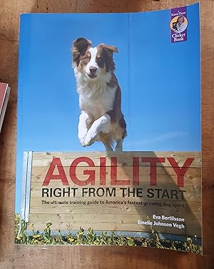 AGILITY RIGHT FROM THE START: The Ultimate Training Guide to America's Fastest Growing Dog Sport