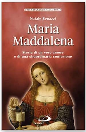 Maria Maddalena. Storia di un vero amore e di una straordinaria confusione