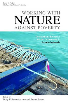 Working with Nature Against Poverty. Development, Resources and the Environment in Eastern Indone...