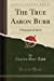 Bild des Verkufers fr The True Aaron Burr: A Biographical Sketch (Classic Reprint) [Soft Cover ] zum Verkauf von booksXpress