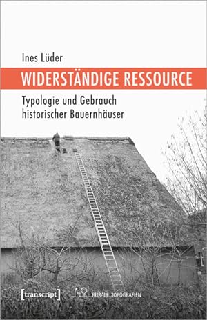 Widerständige Ressource Typologie und Gebrauch historischer Bauernhäuser