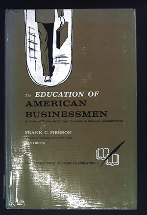 The Education of American Businessmen, A Study of University-College Programs in Business Adminis...