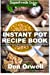 Seller image for Instant Pot Recipe Book: 80+ One Pot Instant Pot Recipe Book, Dump Dinners Recipes, Quick & Easy Cooking Recipes, Antioxidants & Phytochemicals: Soups . recipes-One Pot Budget Cookbook) (Volume 6) [Soft Cover ] for sale by booksXpress