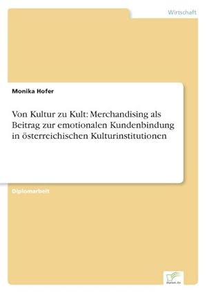 Seller image for Von Kultur zu Kult: Merchandising als Beitrag zur emotionalen Kundenbindung in sterreichischen Kulturinstitutionen for sale by BuchWeltWeit Ludwig Meier e.K.