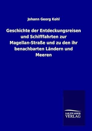 Seller image for Geschichte der Entdeckungsreisen und Schifffahrten zur Magellan-Strae und zu den ihr benachbarten Lndern und Meeren for sale by BuchWeltWeit Ludwig Meier e.K.