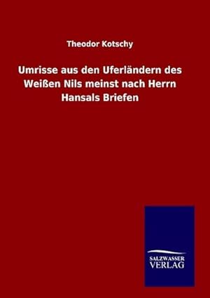 Bild des Verkufers fr Umrisse aus den Uferlndern des Weien Nils meinst nach Herrn Hansals Briefen zum Verkauf von BuchWeltWeit Ludwig Meier e.K.