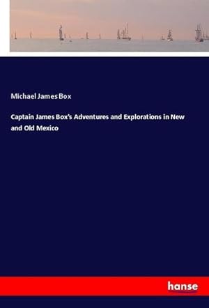 Immagine del venditore per Captain James Box's Adventures and Explorations in New and Old Mexico venduto da BuchWeltWeit Ludwig Meier e.K.