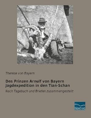 Imagen del vendedor de Des Prinzen Arnulf von Bayern Jagdexpedition in den Tian-Schan a la venta por BuchWeltWeit Ludwig Meier e.K.