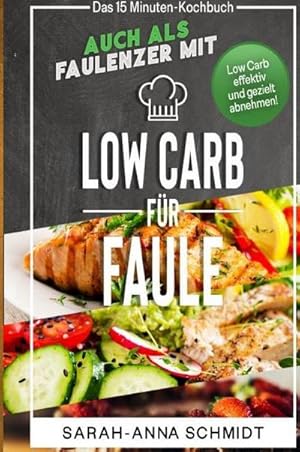 Bild des Verkufers fr Low Carb fr Faule Das 15 Minuten-Kochbuch - auch als Faulenzer mit Low Carb effektiv und gezielt abnehmen! (inkl. Abnehmtagebuch) zum Verkauf von BuchWeltWeit Ludwig Meier e.K.