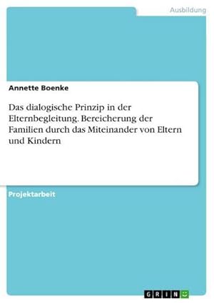 Seller image for Das dialogische Prinzip in der Elternbegleitung. Bereicherung der Familien durch das Miteinander von Eltern und Kindern for sale by BuchWeltWeit Ludwig Meier e.K.